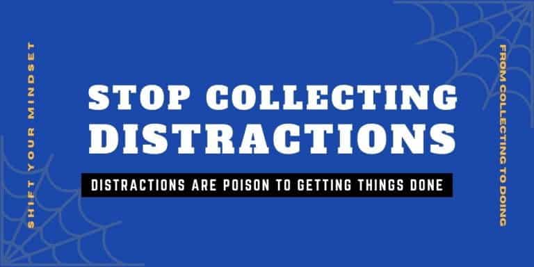 Stop Collecting Distractions