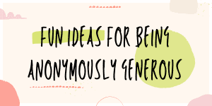 Fun Ideas For Being Anonymously Generous