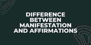 Difference Between Manifestation and Affirmations