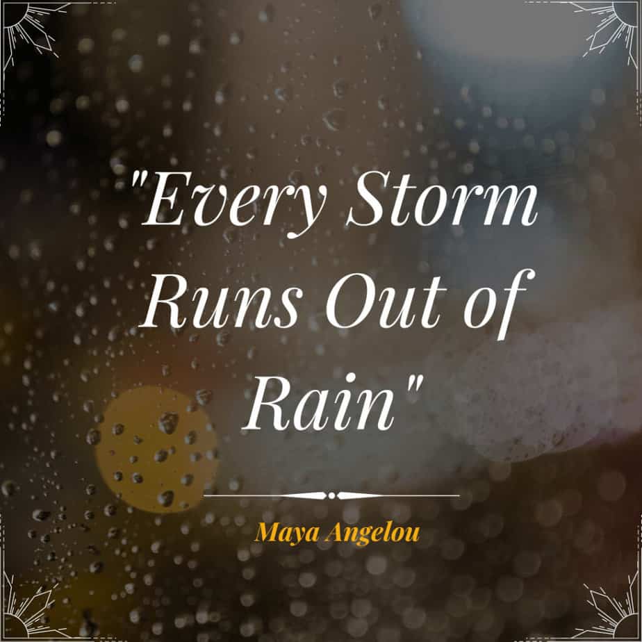 Every Storm Runs out of Rain Maya Angelou