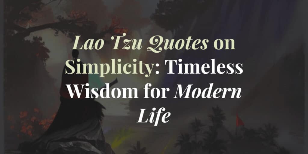 15 Lao Tzu Quotes on Simplicity: Timeless Wisdom for Modern Life