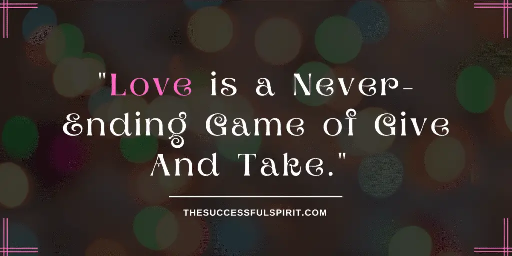 Love is a Never - Ending Game of Give And Take. - Quote