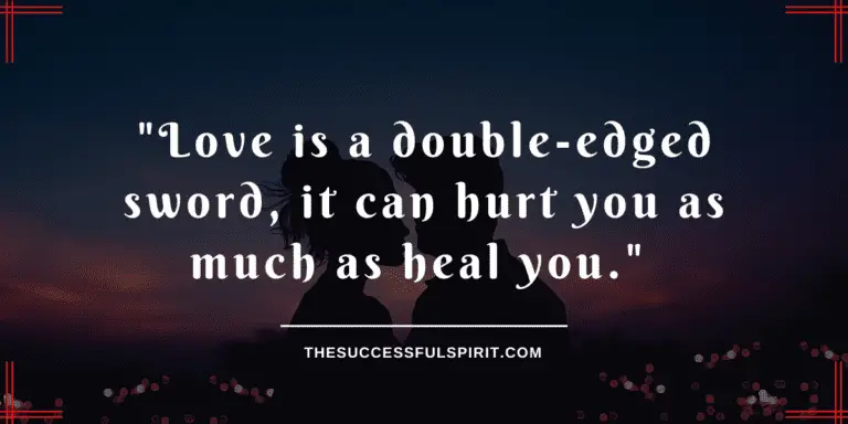 Love_is_a_double_edged_sword_it_can_hurt_you_as_much_as_heal_you.