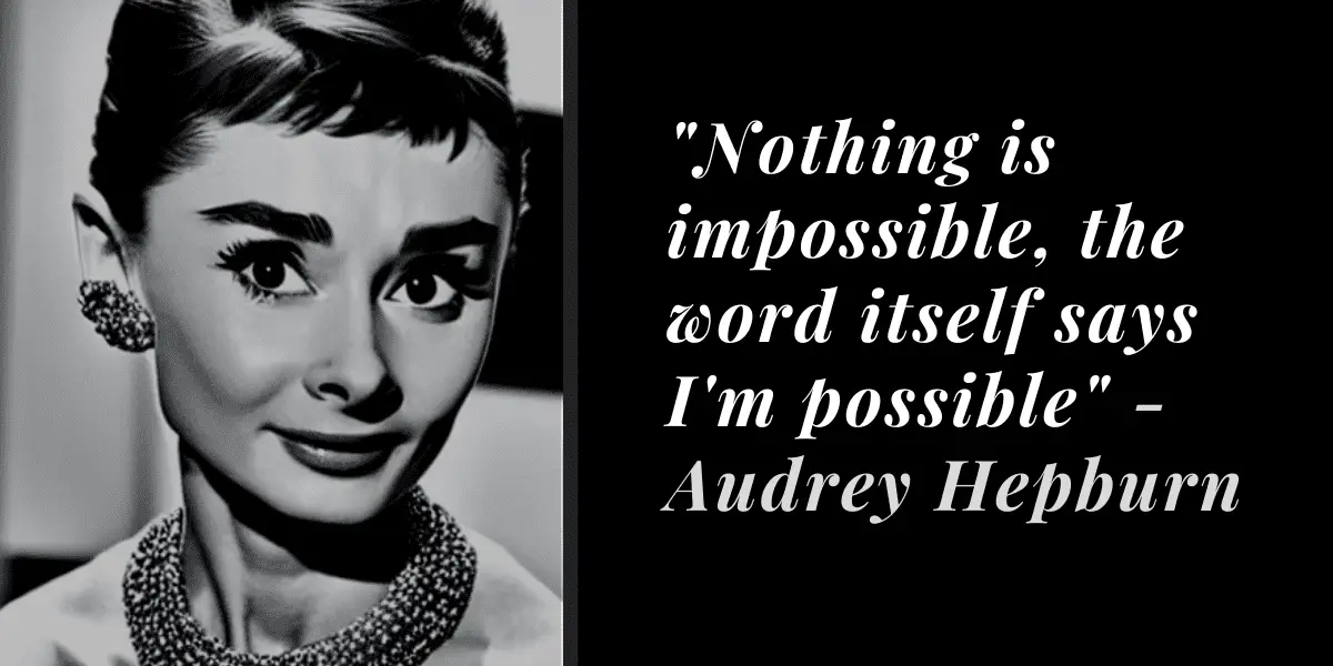 Nothing is impossible, the word itself says I'm possible Audrey
