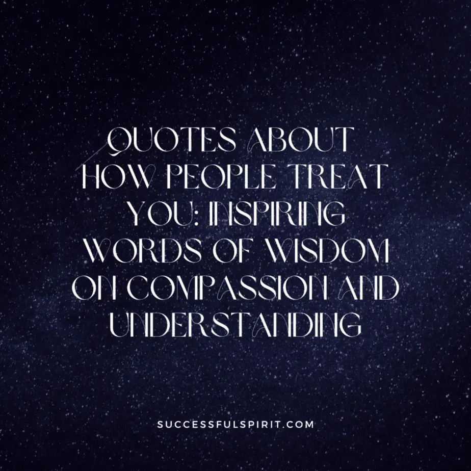 Quotes About How People Treat You: Inspiring Words of Wisdom on Compassion and Understanding