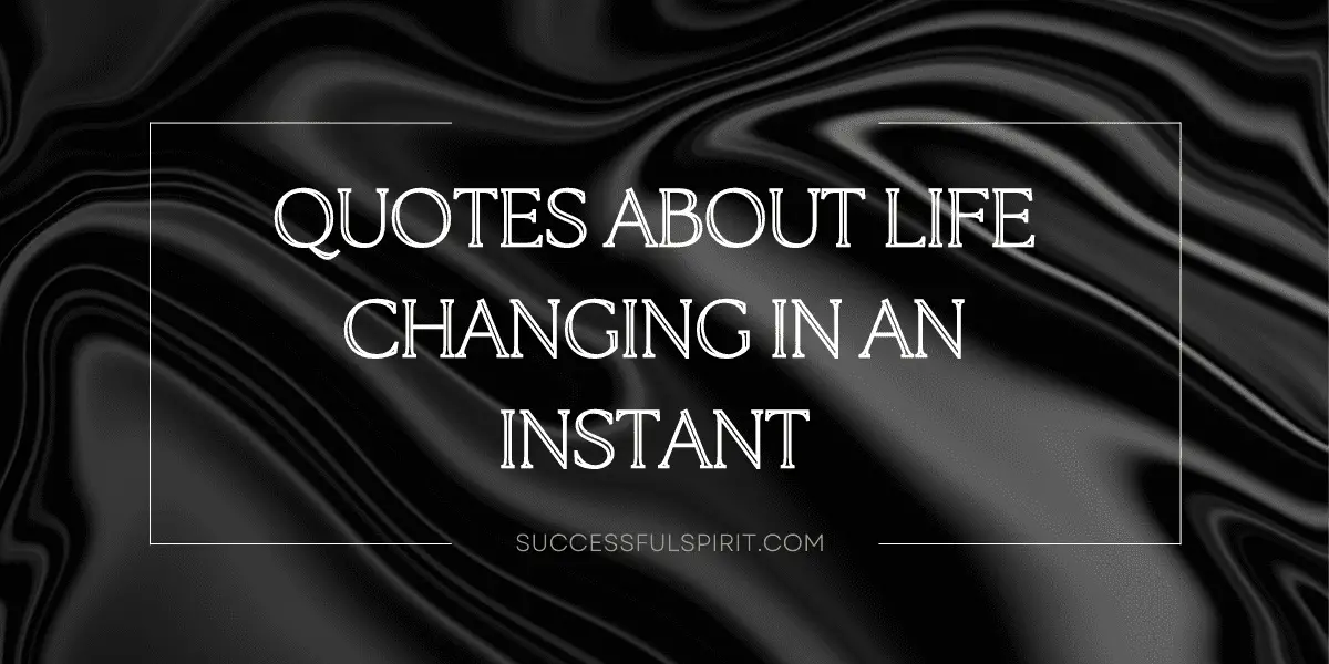 20 Quotes About Life Changing In An Instant | Successful Spirit