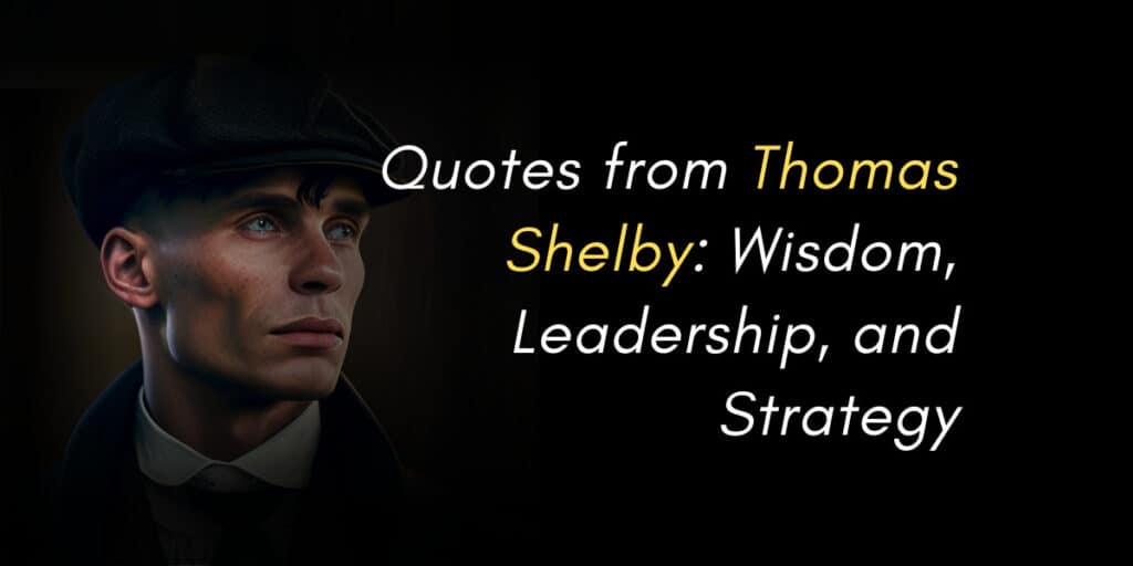 45 Thomas Shelby quotes: Wisdom, Leadership, Love, and Strategy