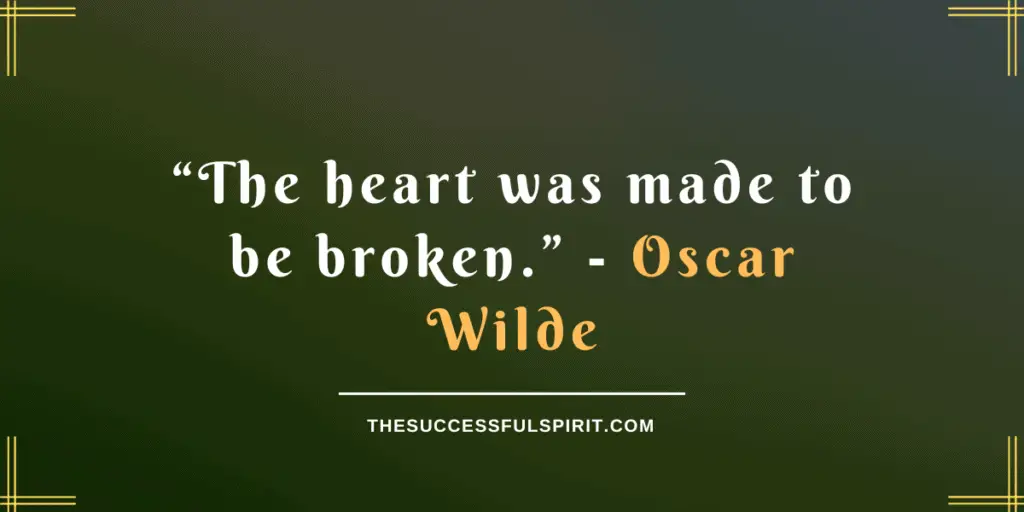 The heart was made to be broken - Oscar Wilde's Quote