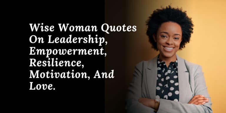 Wise Woman Quotes on Leadership, Empowerment, Resilience, Motivation, and Love.