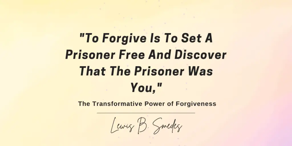 To Forgive Is To Set A Prisoner Free: The Transformative Power Of Forgiveness