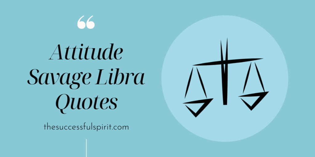 90 Libra Quotes From Savage, Deep, Attitude To The Relationship, And Funny