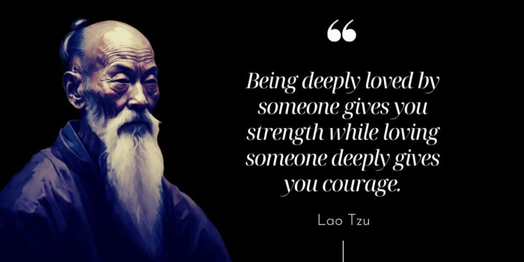 Being Deeply Loved By Someone Gives You Strength - Lao Tzu