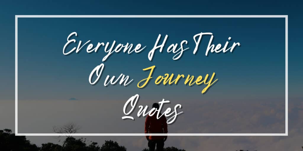 Everyone Has Their Own Journey Quotes 1 Everyone Has Their Own Journey Quotes