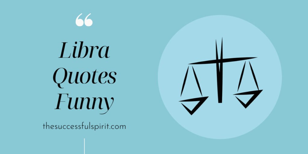 90 Libra Quotes From Savage, Deep, Attitude To The Relationship, And Funny