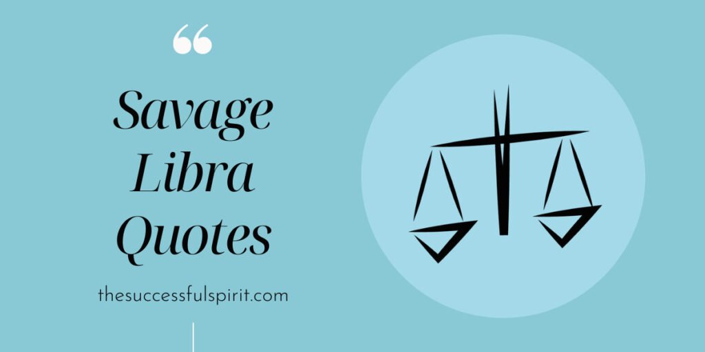 90 Libra Quotes From Savage, Deep, Attitude To The Relationship, And Funny