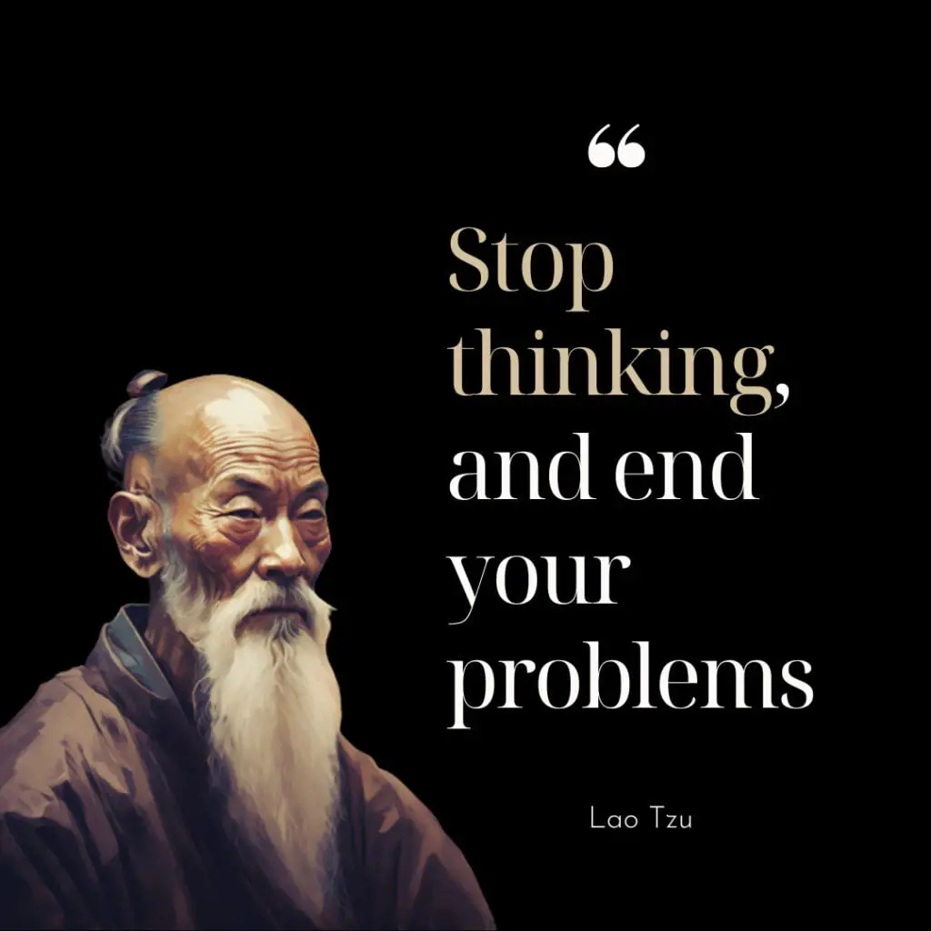 Stop Thinking And End Your Problems - Lao Tzu