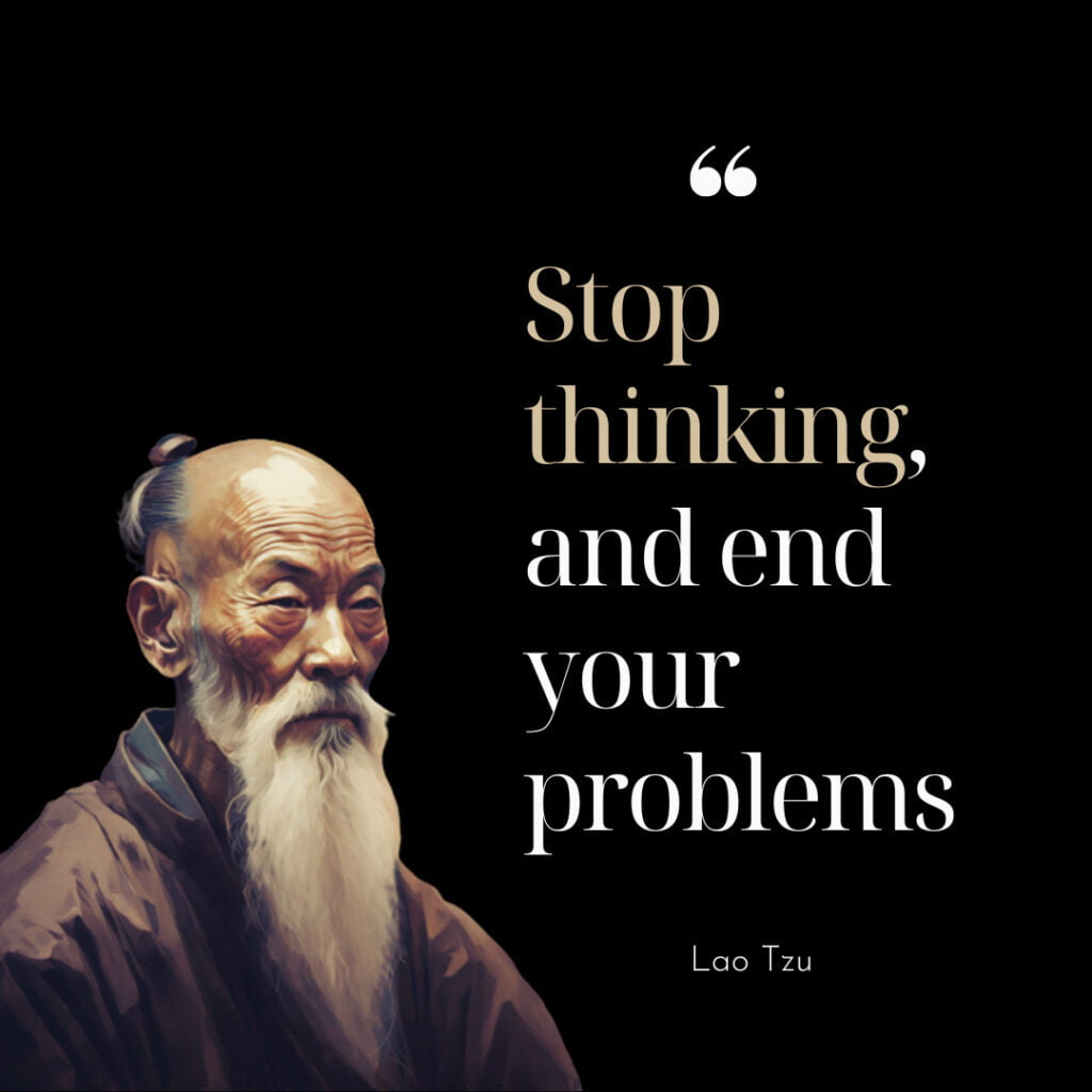 Stop Thinking And End Your Problems - Lao Tzu 2 Stop Thinking And End Your Problems - Lao Tzu