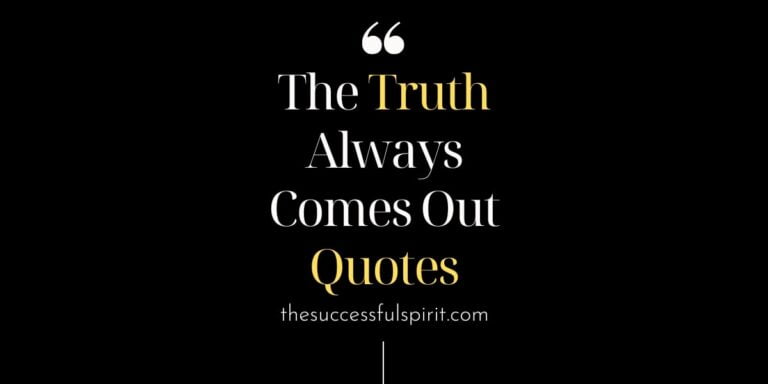 The Truth Always Comes Out Quotes