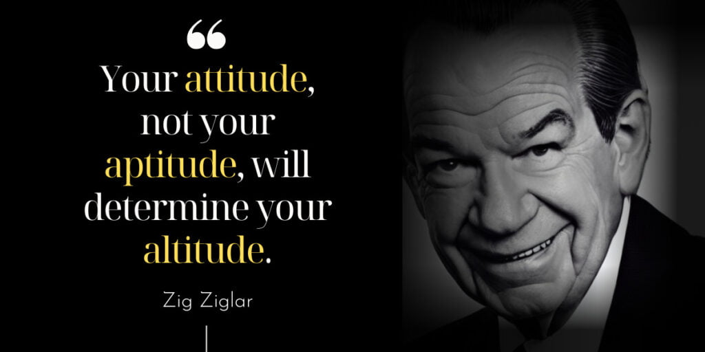 Your Attitude, Not Your Aptitude, Will Determine Your Altitude. 1 Your Attitude, Not Your Aptitude, Will Determine Your Altitude.