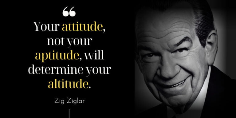 Your attitude, not your aptitude, will determine your altitude.