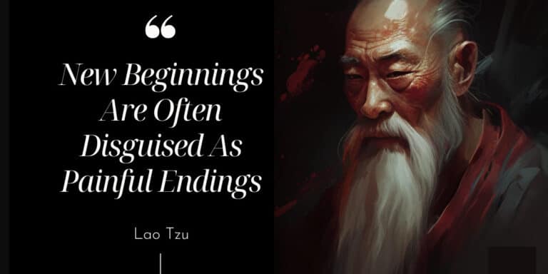 New Beginnings Are Often Disguised As Painful Endings – Lao Tzu
