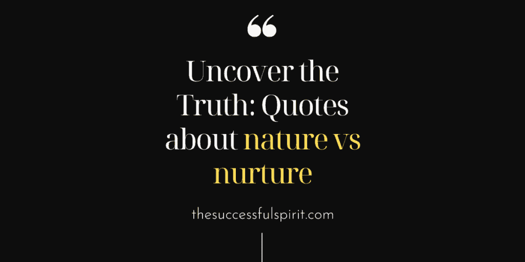 Uncover The Truth: 35 Quotes About Nature Vs Nurture