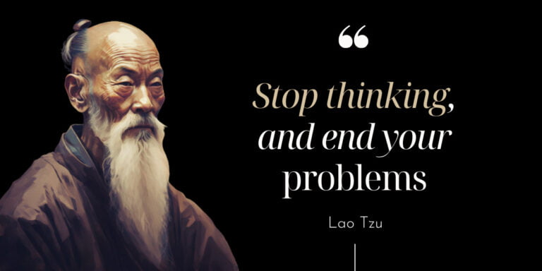 Stop Thinking And End Your Problems – Lao Tzu