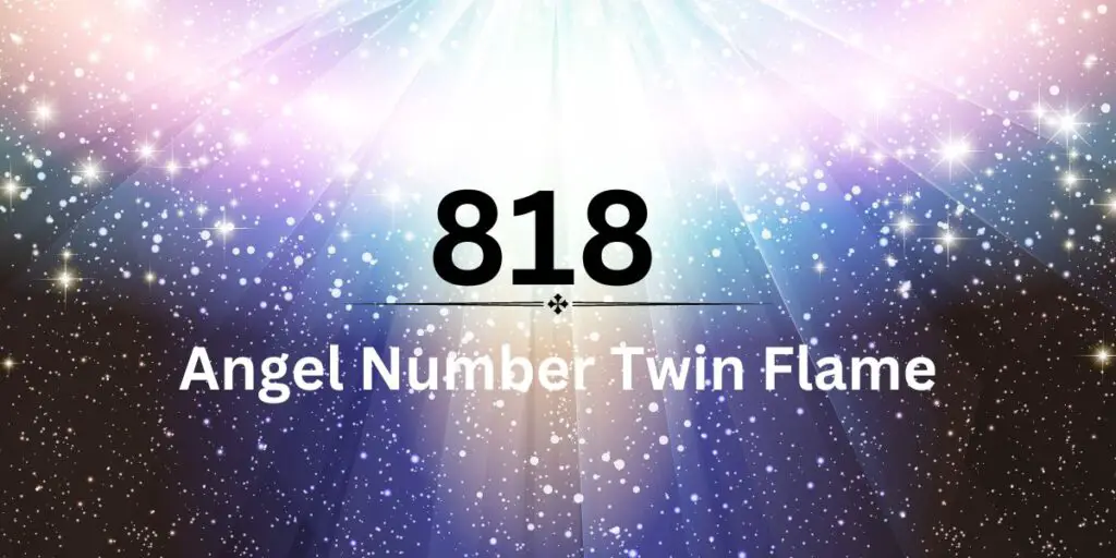 The Mysterious Meanings Behind 818 Angel Number Twin Flame Relationships