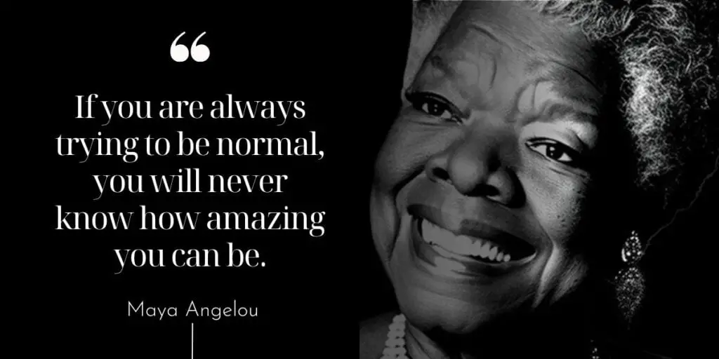 Maya Angelou - If You Are Always Trying To Be Normal
