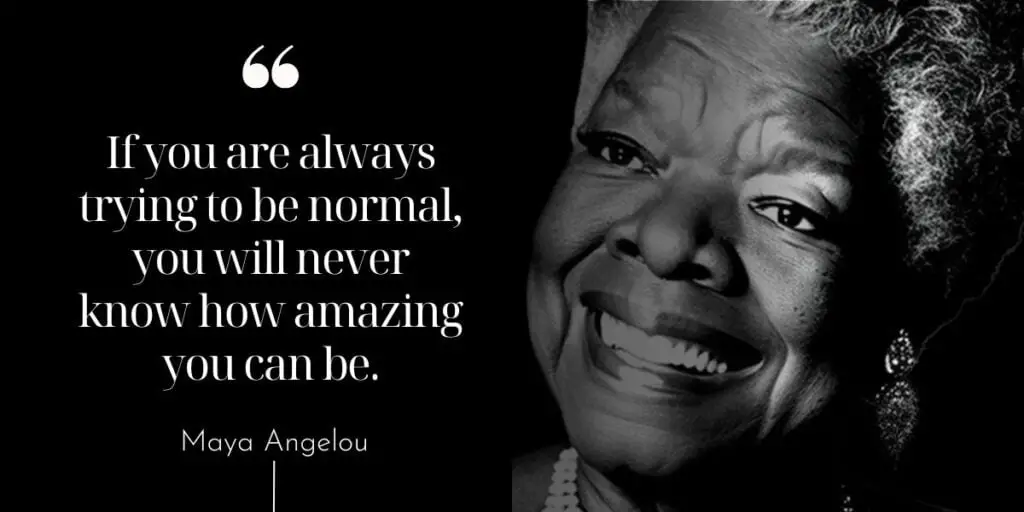 Maya Angelou - If You Are Always Trying To Be Normal 1 Maya Angelou - If You Are Always Trying To Be Normal