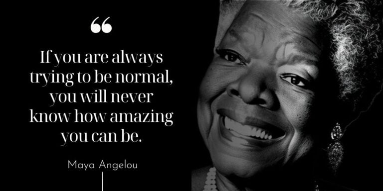 Maya Angelou – If You Are Always Trying To Be Normal
