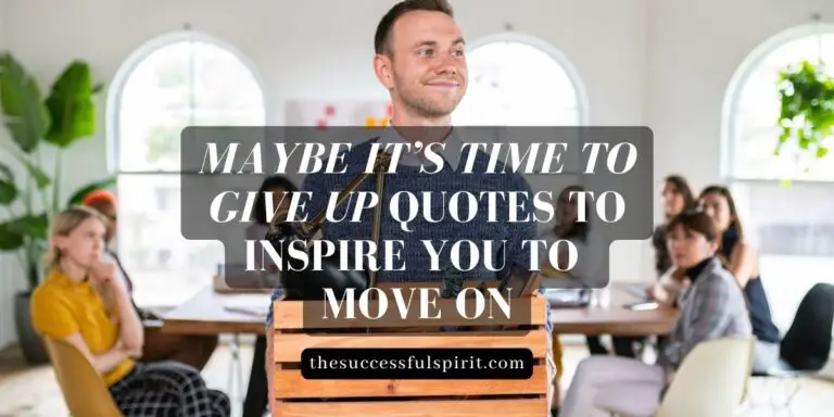 221 Maybe It’s Time To Give Up Quotes To Inspire You To Move On
