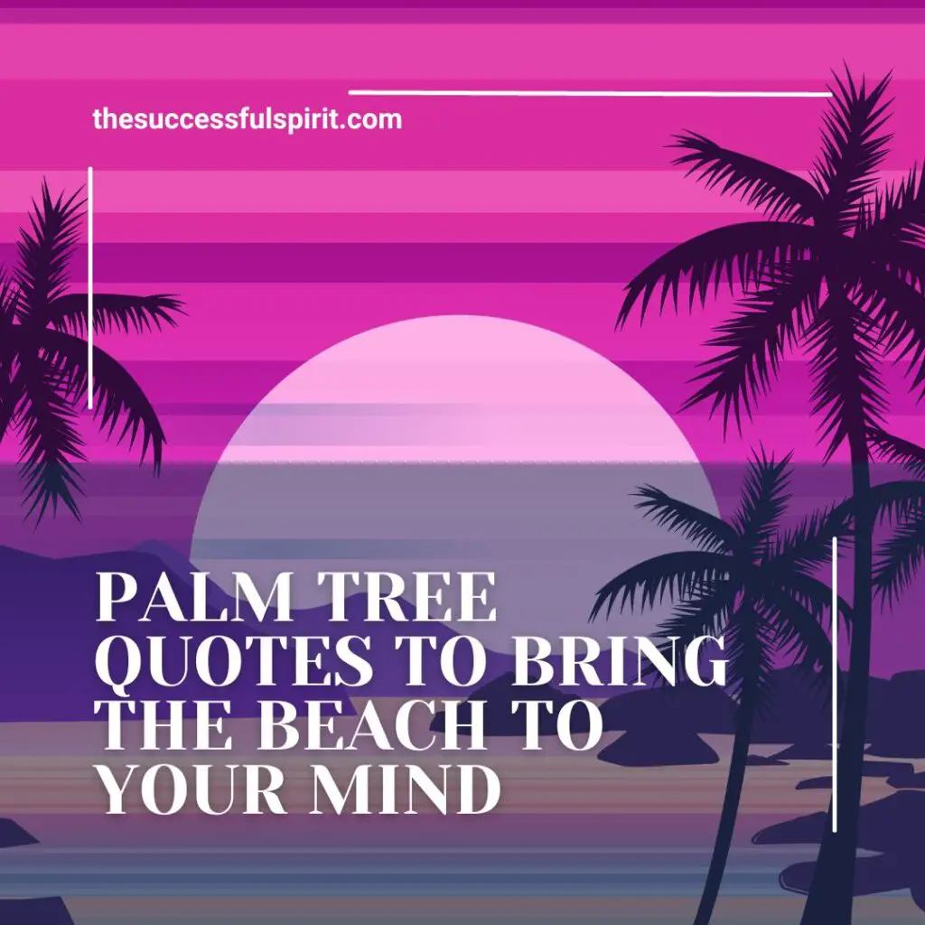 Palm Tree Quotes to Bring the Beach to Your Mind