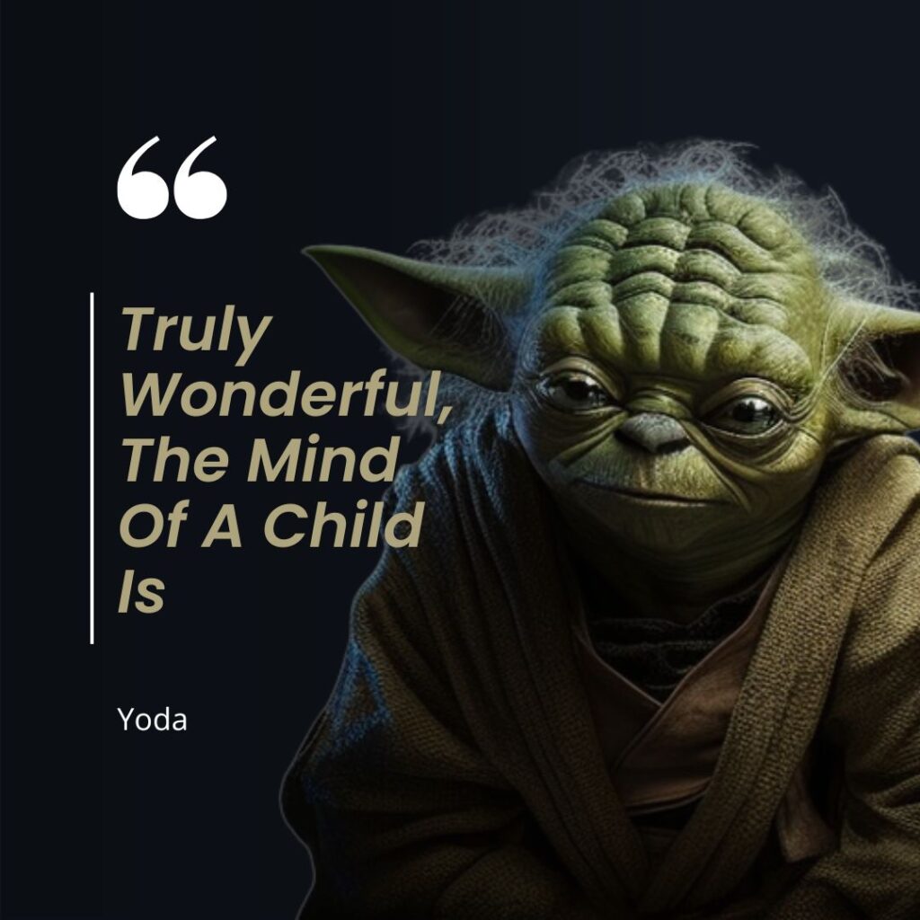 Truly Wonderful, The Mind Of A Child Is | Yoda