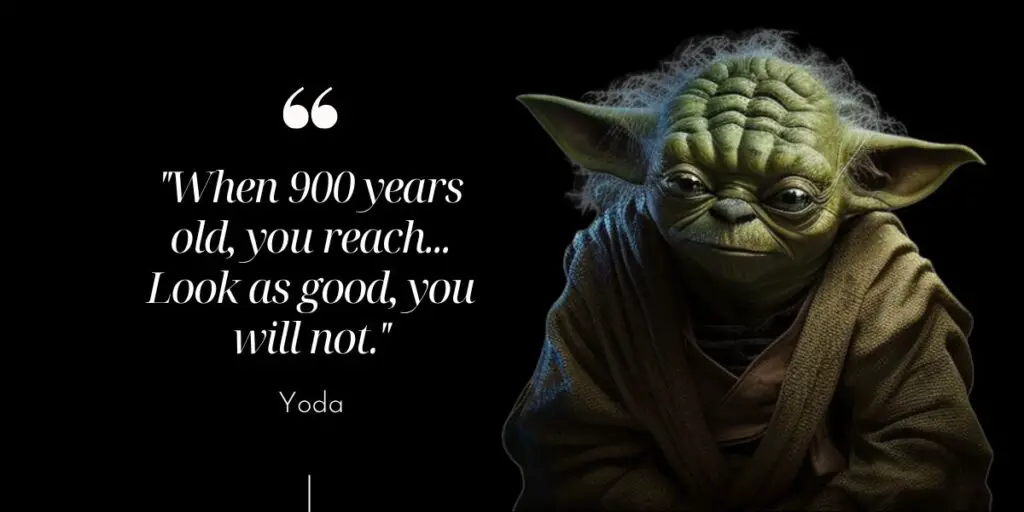 When 900 Years Old You Reach - Yoda