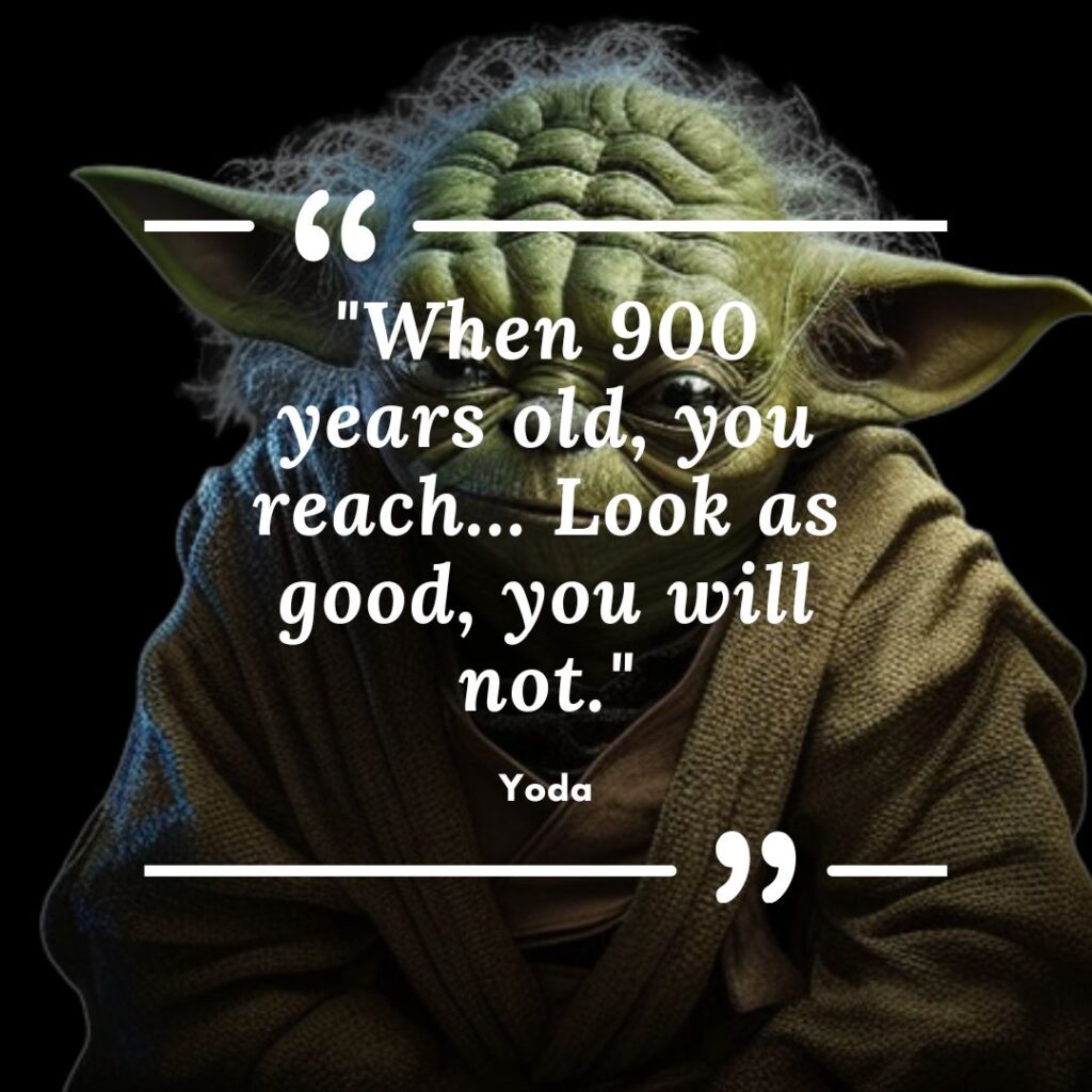 When 900 Years Old You Reach - Yoda