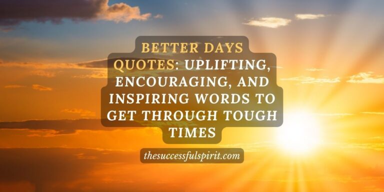 Better Days Quotes: Uplifting, Encouraging, and Inspiring Words to Get Through Tough Times