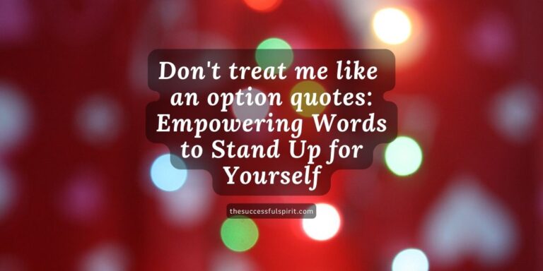 Don’t treat me like an option quotes: Empowering Words to Stand Up for Yourself