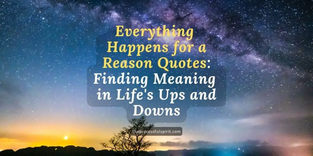 Everything Happens for a Reason Quotes: Finding Meaning in Life's Ups and Downs