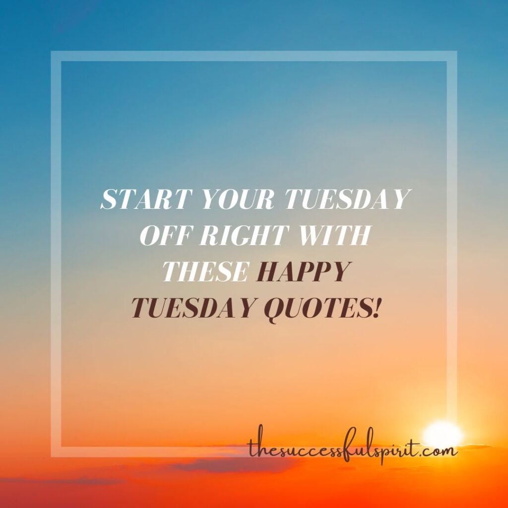 Happy Tuesday Quotes to Kickstart Your Week | Successful Spirit