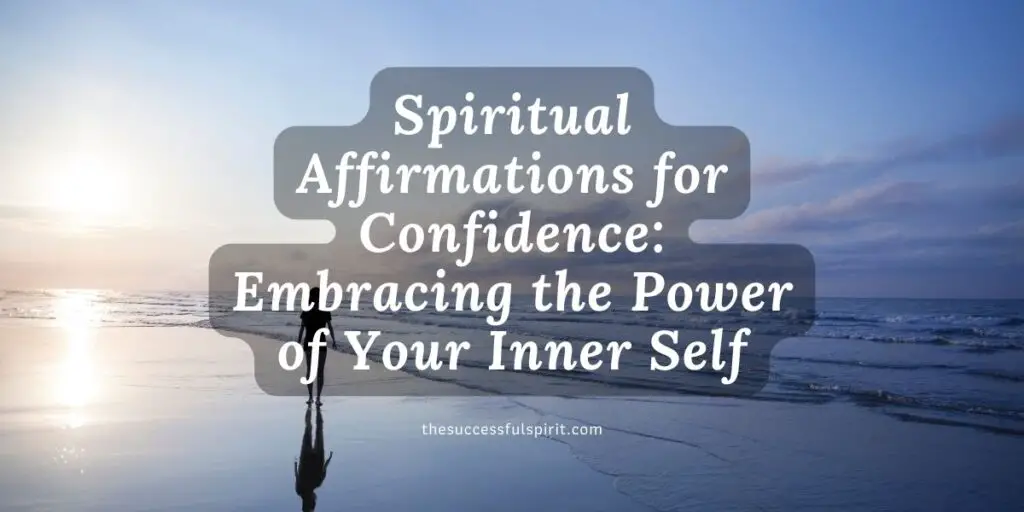 Spiritual Affirmations for Confidence: Embracing the Power of Your Inner Self