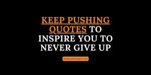 300 Keep Pushing Quotes to Inspire You to Never Give Up 7 Keep-Pushing-Quotes